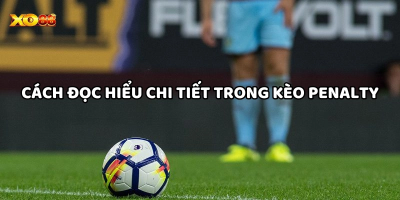Kèo Penalty Là Gì? Cách Dự Đoán Và Soi Kèo Chính Xác
