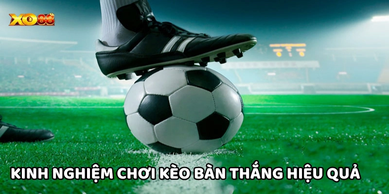 Kinh nghiệm chơi Kèo Bàn Thắng hiệu quả