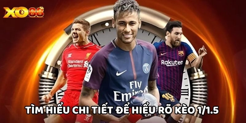 Tìm hiểu chi tiết để hiểu rõ kèo 1/1.5
