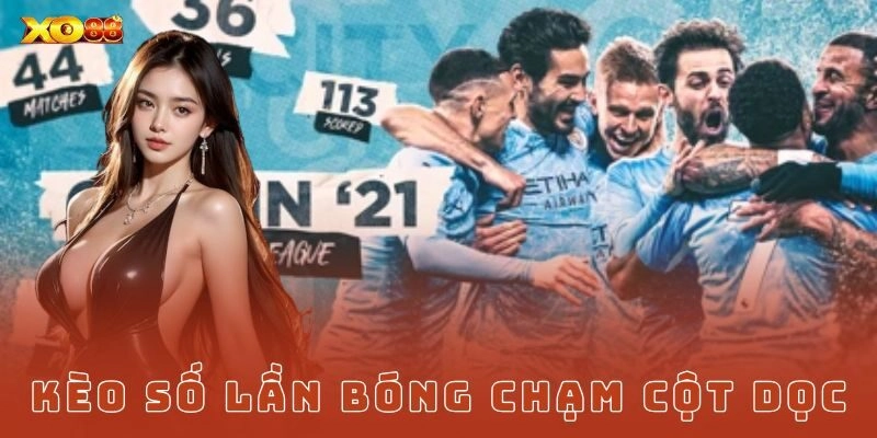 Chiến thuật kèo số lần bóng chạm cột dọc cực cuốn