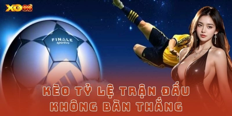 Kèo tỷ lệ trận đấu không bàn thắng – Mẹo cược 0-0 ăn dày