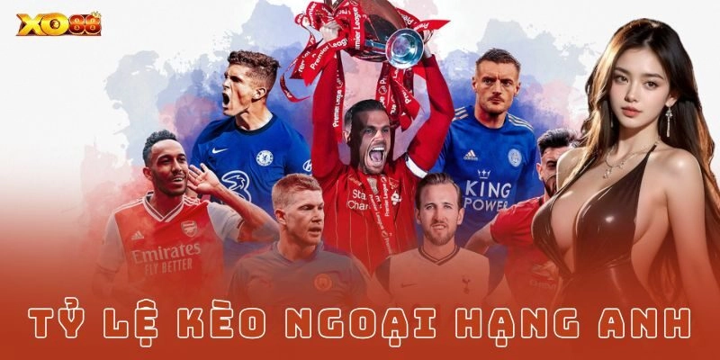 Tỷ lệ kèo Ngoại Hạng Anh – Bí quyết soi chuẩn